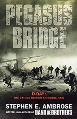 Pegasus Bridge : 6 June 1944 Paperback Stephen E. Ambrose