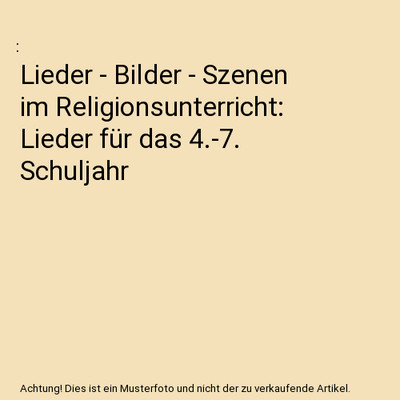 Lieder - Bilder - Szenen im Religionsunterricht: Lieder für das 4.-7. Schuljahr