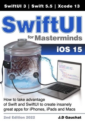 SwiftUI for Masterminds 2nd Edition 2022: How to take advantage of Swift 5.5...