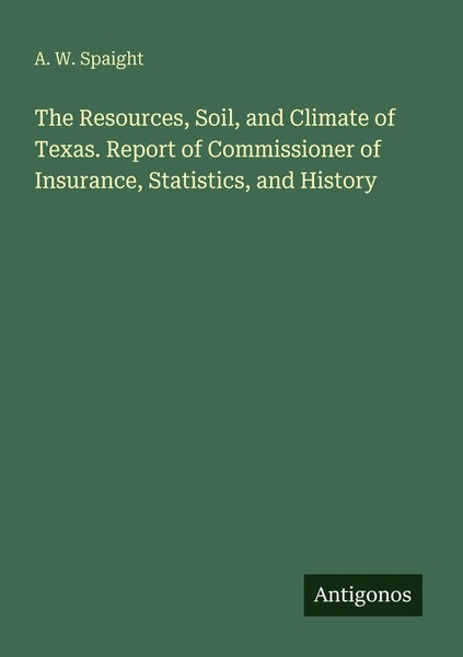 A. W. Spaight | The Resources, Soil, And Climate Of Texas. Report Of...-image