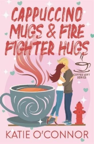 Katie O'Connor Cappuccino Mugs and Fire Fighter Hugs (The Coffee Lof (Tascabile)
