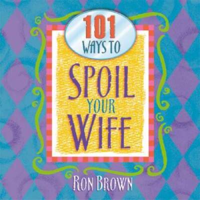 101 Ways to Spoil Your Wife - Hardcover By Brown, Ron - GOOD