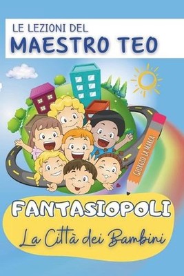 Fantasiopoli La citt dei bambini: Le lezioni del maestro Teo by Giorgio La Marca