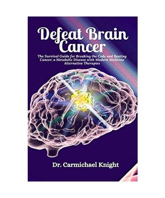 Defeat Brain Cancer: The Survival Guide for Breaking the Code and Beating Cancer