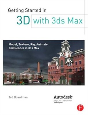 Getting Started in 3D with 3ds Max : Model, Texture, Rig, Animate