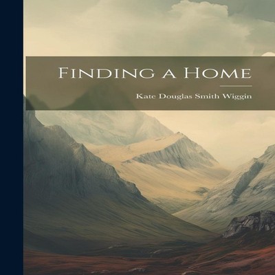 Finding a Home Kate Douglas Smith Wiggin Hardcover Creative Media