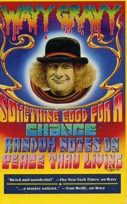 Something Good for a Change: Random Notes on Peace Thru Living by Wavy Gravy