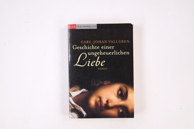17286 Carl-Johan Vallgren GESCHICHTE EINER UNGEHEUERLICHEN LIEBE Roman