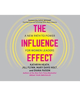 The Influence Effect: A New Path to Power for Women Leaders, Kathryn Heath, Jill