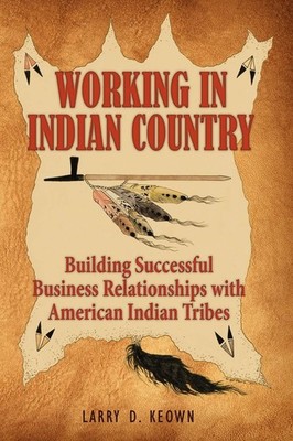 Working in Indian Country: Building Successful Business Relationships with A...