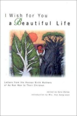I Wish for You a Beautiful Life: Letters from the Korean Birth Mothers of Ae...