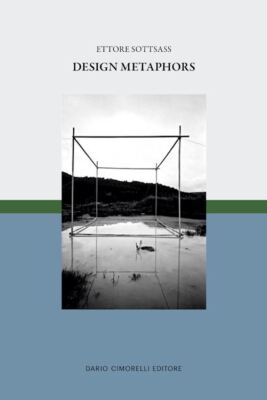 ETTORE SOTTSASS. DESIGN METAPHORS  - SAMMICHELI M. (Curatore) - Dario Cimorelli