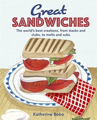 Great Sandwiches : The World's Best Combos, from Stacks and Clubs, to Melts ...