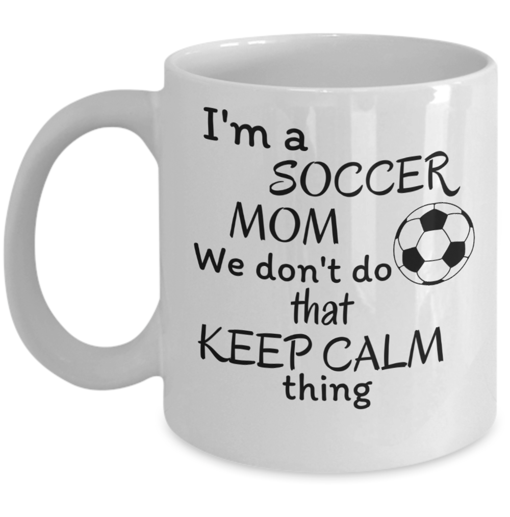 I'm a soccer mom we don't do that Keep calm thing Funny Sport soccer mother mug | eBay I'm a soccer mom we don't do that Keep calm thing Funny Sport soccer mother mug | eBay