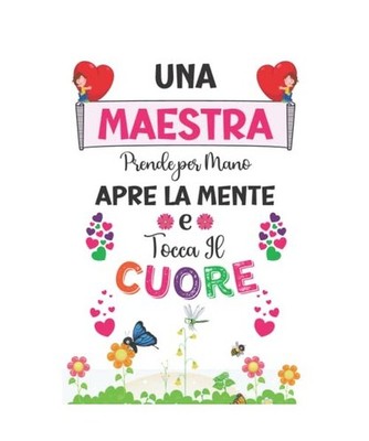 Una Maestra Prende per Mano, Apre la Mente e Tocca Il Cuore -Taccuino-: Quaderno