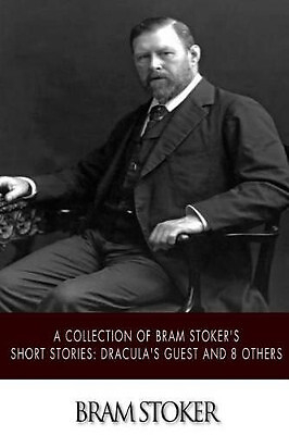 A Collection of Bram Stokers Short Stories: Draculas Guest and 8 Others By Br...
