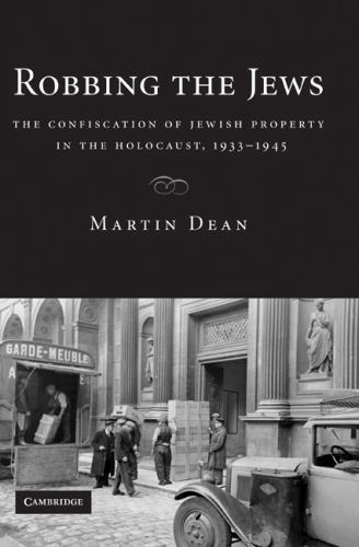 Robbing the Jews The Confiscation of Jewish Property in the Holocaust, 1933–1945
