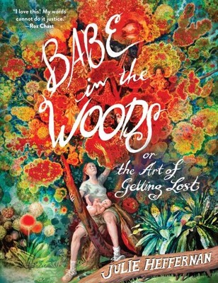 Babe in the Woods : Or, the Art of Getting Lost, Paperback by Heffernan, Juli...