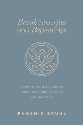 Breakthroughs and Beginnings: A Journal for Self-Discovery Through Grounding, Re