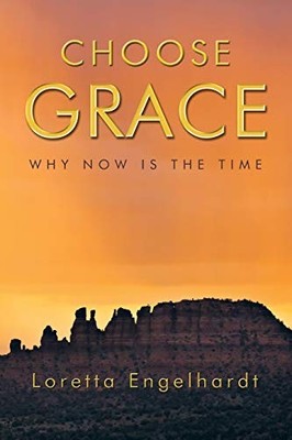 Choose Grace : Why Now Is the Time by Loretta Engelhardt (2013, Trade Paperback)