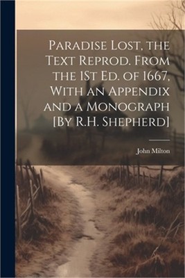 Paradise Lost, the Text Reprod. From the 1St Ed. of 1667, With an Appendix and a