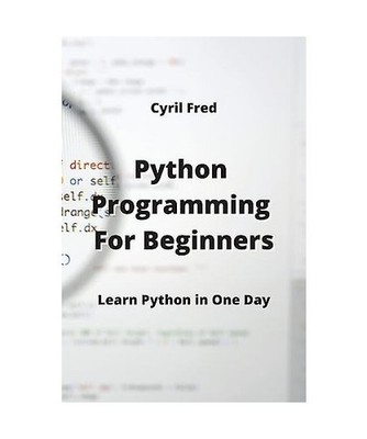 Python Programming For Beginners: Learn Python in One Day: Learn Python in One D