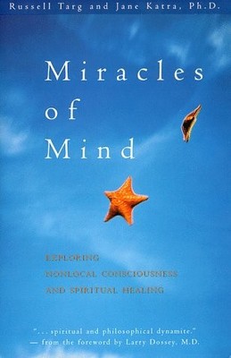 Miracles of Mind: Exploring Nonlocal Consciousness and Spiritual Healing - h...