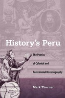History's Peru The Poetics of Colonial And Postcolonial Historiography Thurner