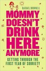 Mommy Doesn't Drink Here Anymore: Getting Through the First Year of Sobriety by Rachael Brownell (Paperback, 2009)