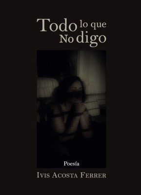 TODO LO QUE NO DIGO: POEMAS (SPANISH EDITION) By Acosta Ivis Ferrer *BRAND NEW*