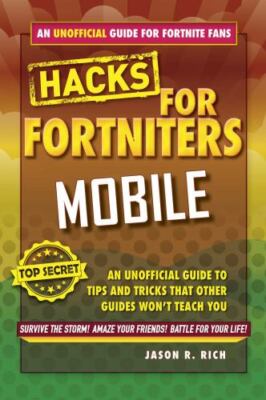 Hacks for Fortniters: Mobile : An Unofficial Guide to Tips and Tricks That Other