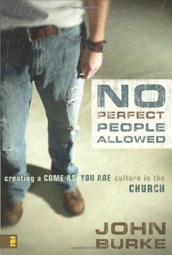 No Perfect People Allowed: Creating a Come-as-You-Are Culture... - Burke, John