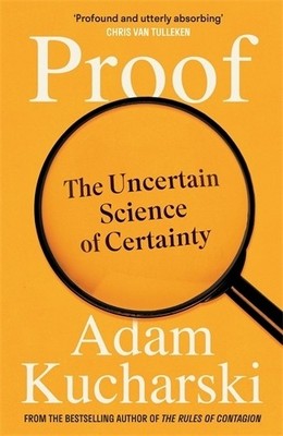 Proof: The Uncertain Science of Cer..., Kucharski, Adam