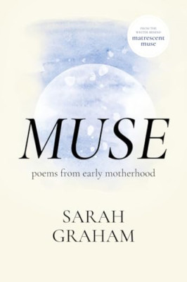 Muse: Poems from Early Motherhood - Paperback NEW Graham, Sarah 02/11/2023