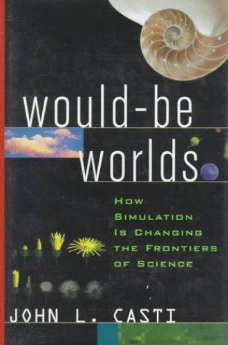 Would-Be Worlds : How the New Science of Simulation Is Breaking the ...