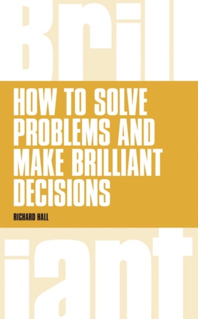 How to Solve Problems and Make Brilliant Decisions by Richard Hall PAPERBACK