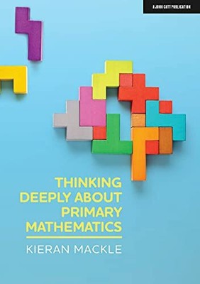Thinking Deeply about Primary Mathematics by Kieran Mackle 1913622150