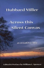 Across this Silent Canvas : A Creative Life by Hubbard Miller (2005, PB) VG