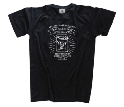 Schade dass man aus Arschlöchern kein Benzin machen kann,derVorrat ist  T-Shirt