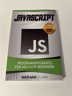 JavaScript Programming Basics for Absolute Beginners Nathan Clark JS Guide