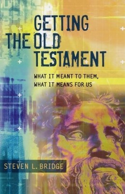 GETTING THE OLD TESTAMENT: WHAT IT MEANT TO THEM, WHAT IT By Steven L. Bridge