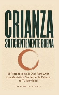 Crianza Suficientemente Buena: El Protocolo de 21 D?as Para Criar Grandes Ni?os 