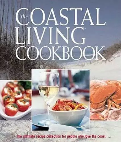 The Coastal Living Cookbook: The ultimate recipe collection for peop - VERY GOOD