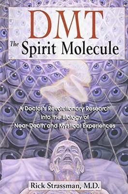 Dmt: The Spirit Molecule: A Doctor's Revolutionary Research Into the Biology of