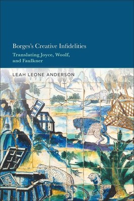 Borges's Creative Infidelities: Translating Joyce, Woolf, and Faulkner by Dr. Le