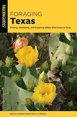 FORAGING TEXAS: FINDING, IDENTIFYING, AND PREPARING EDIBLE By Eric M. Knight
