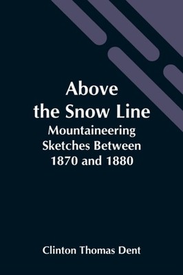 Thomas Dent - Above The Snow Line  Mountaineering Sketches Between 187 - X555z