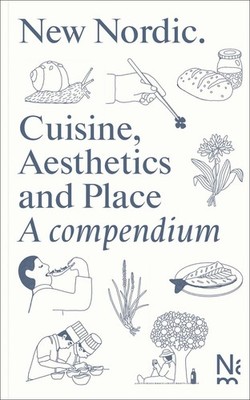 New Nordic: Cuisine, Aesthetics and Place. A compendium by Martin Braathen (Engl
