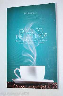 Good to the Last Drop : Refreshing Inspiration for Homeschool Moms and Other ...