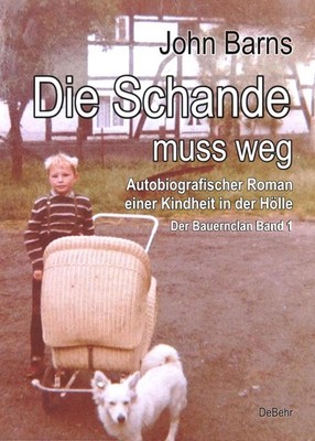 Die Schande muss weg - Autobiografischer Roman einer Kindheit in der Hölle  ...